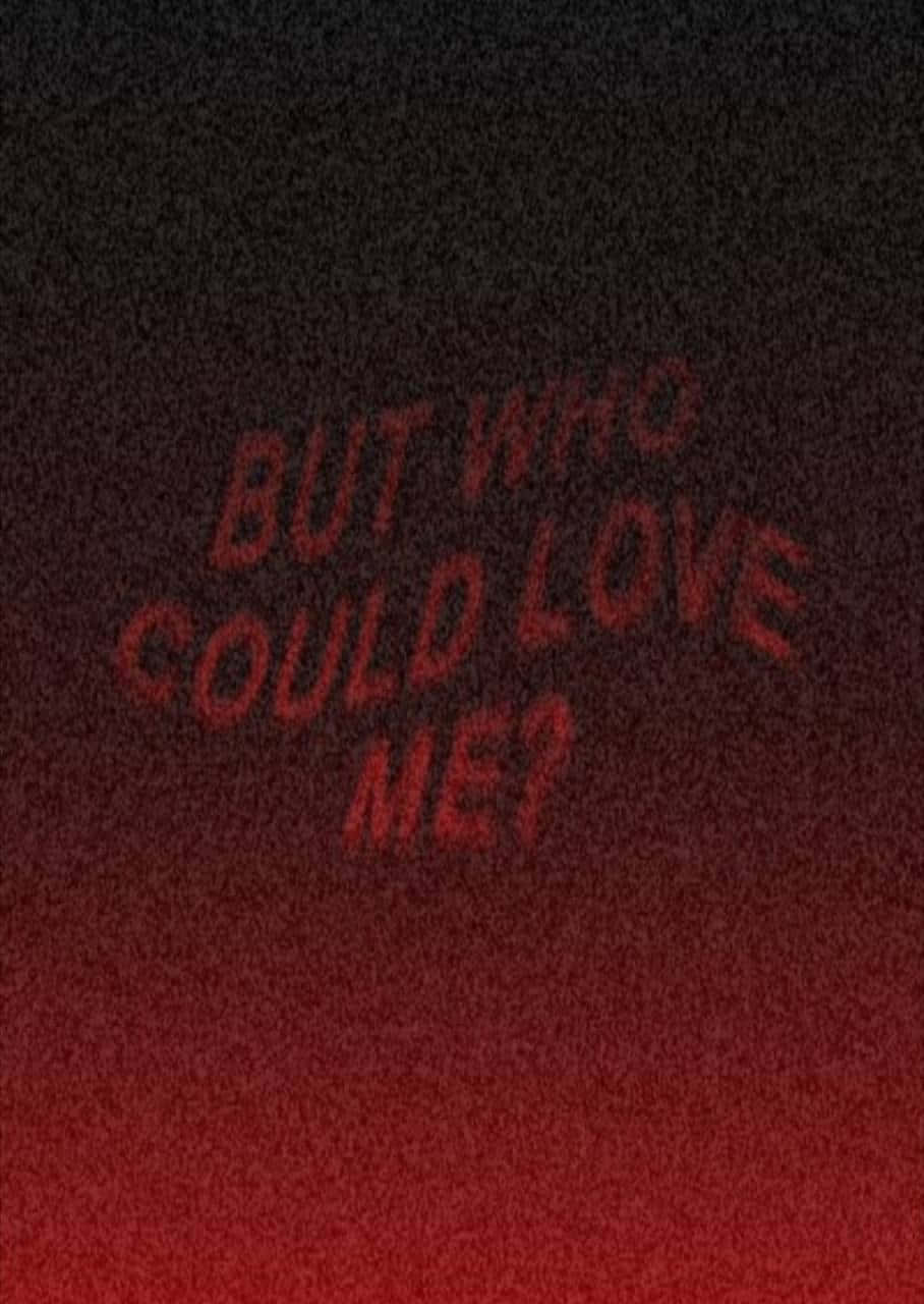 A Red Background With The Words But Who Could Love Me? Wallpaper