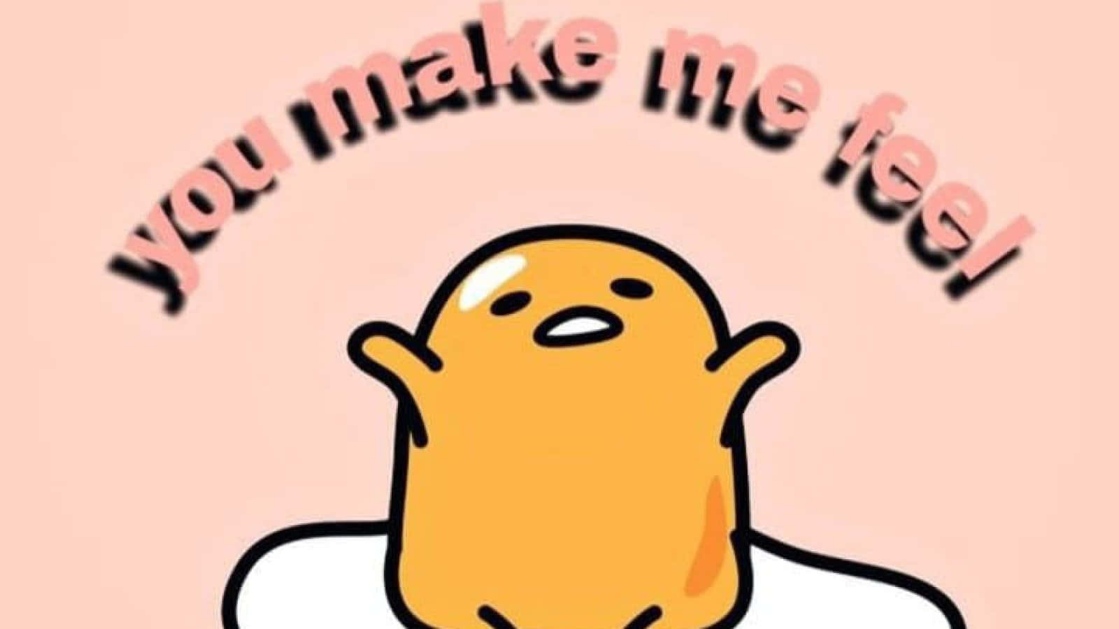 Big Gudetama You Make Me Feel Wallpaper