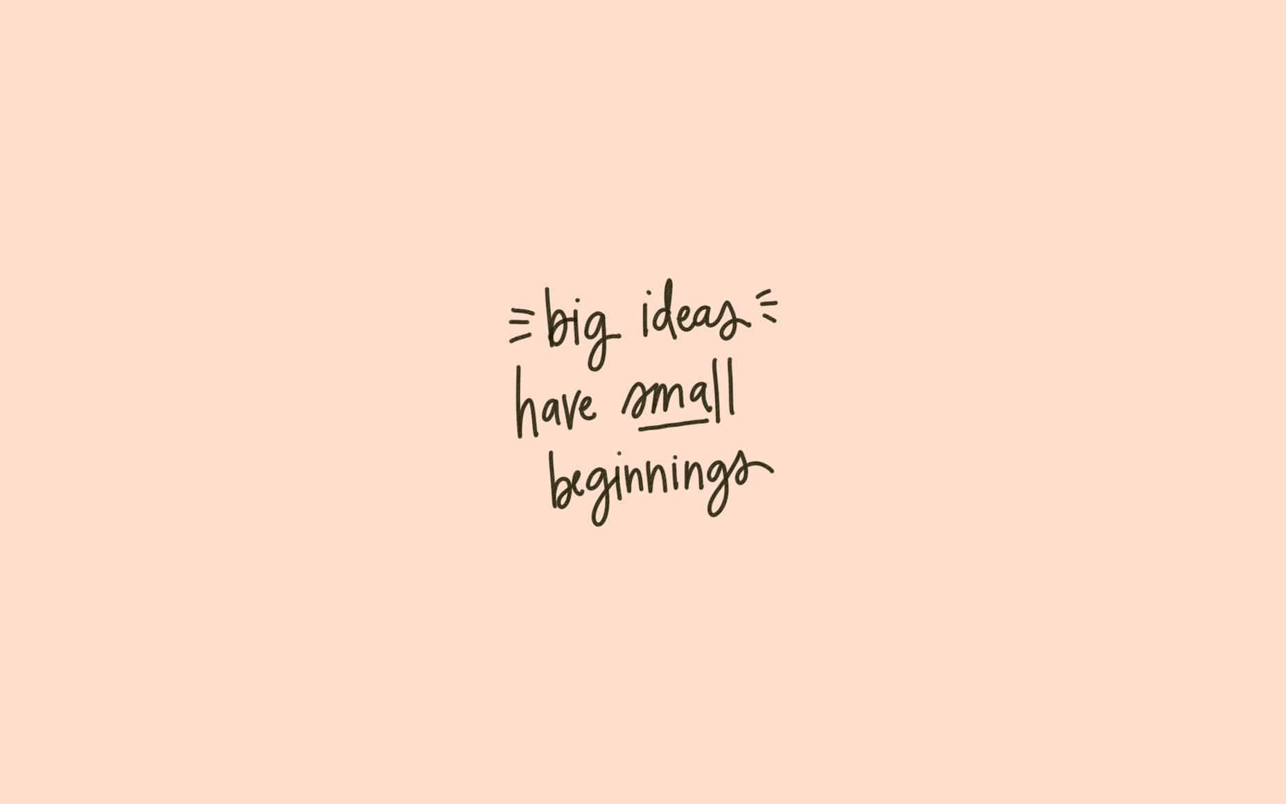 Big Ideas Small Beginnings_ Inspirational Quote Wallpaper