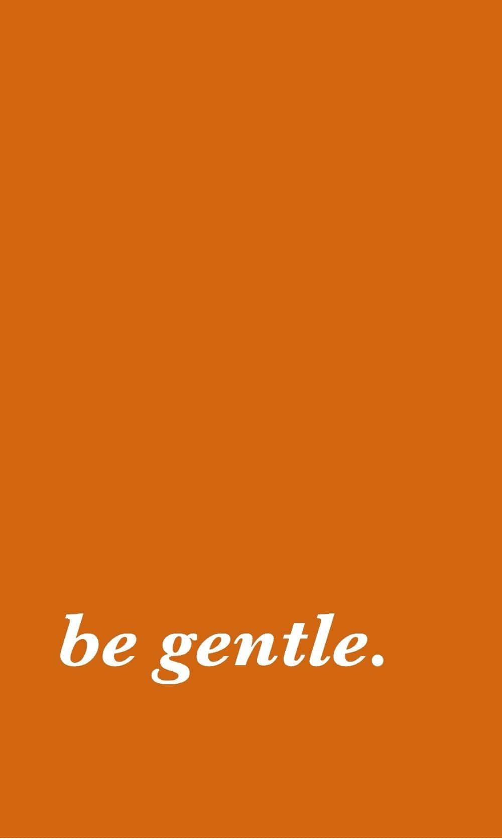 Burnt Orange Be Gentle Quote Wallpaper