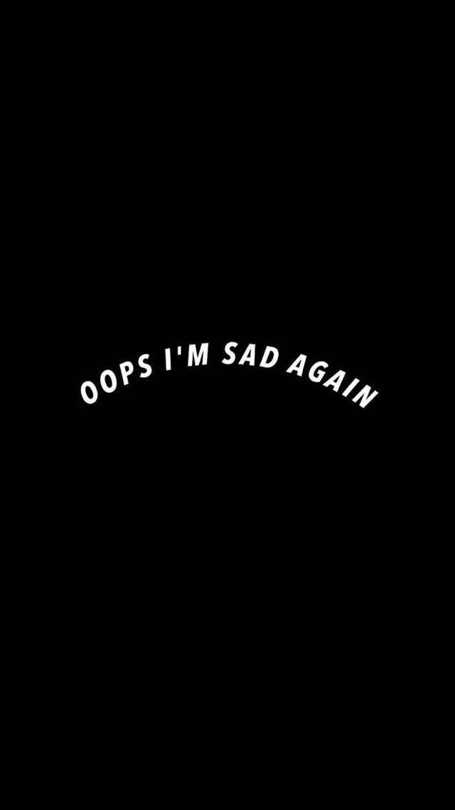 Dark Sad Oops I'm Sad Again Wallpaper