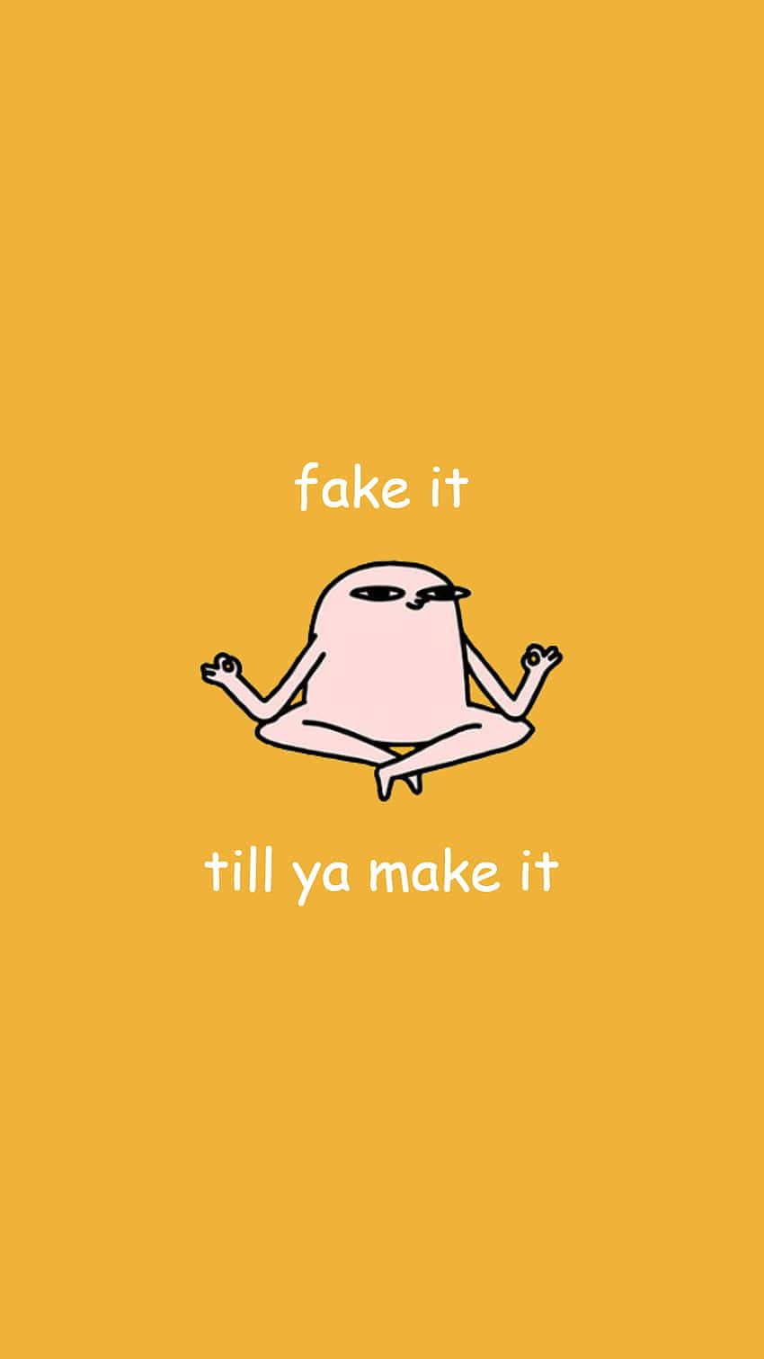 Fake It Till Ya Make It Wallpaper