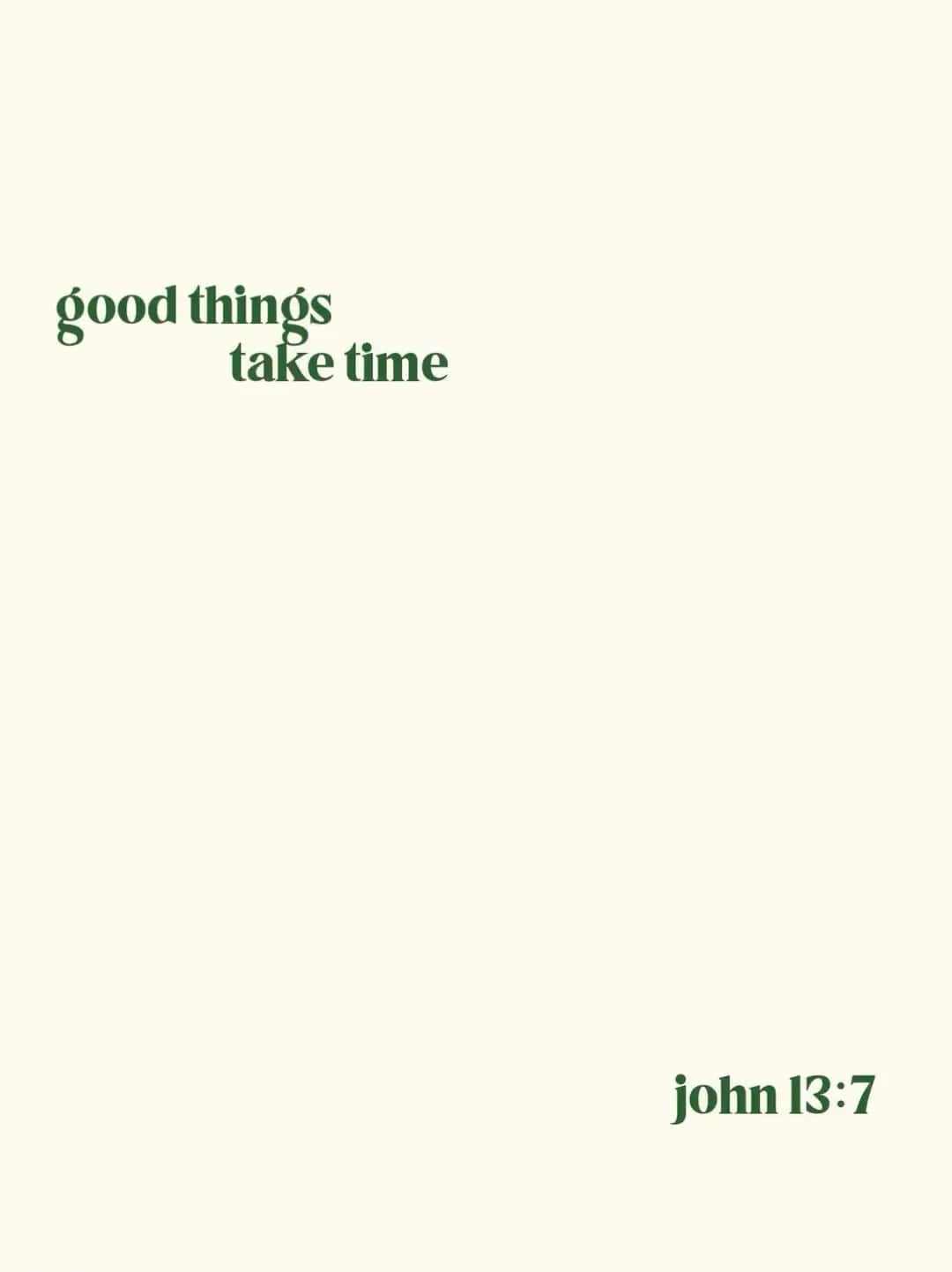 Good Things Take Time Inspirational Quote John137 Wallpaper