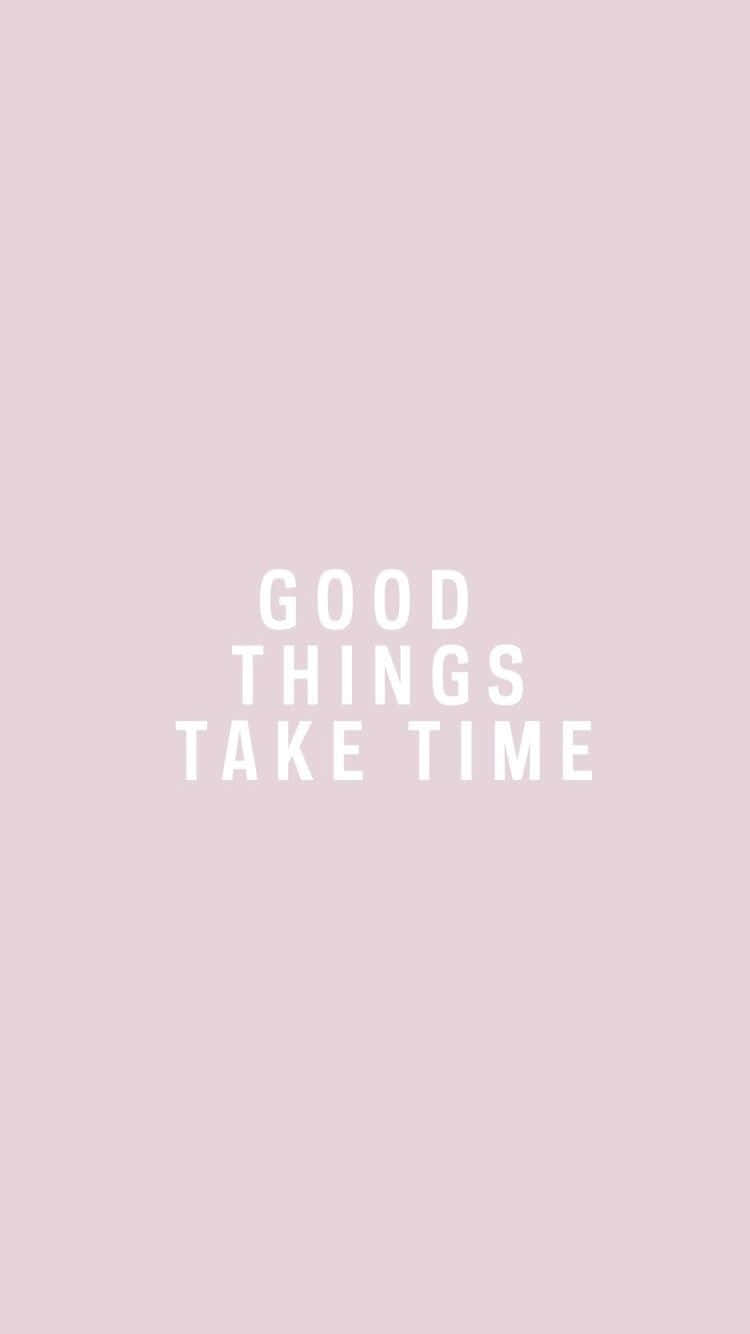 Good Things Take Time Wallpaper