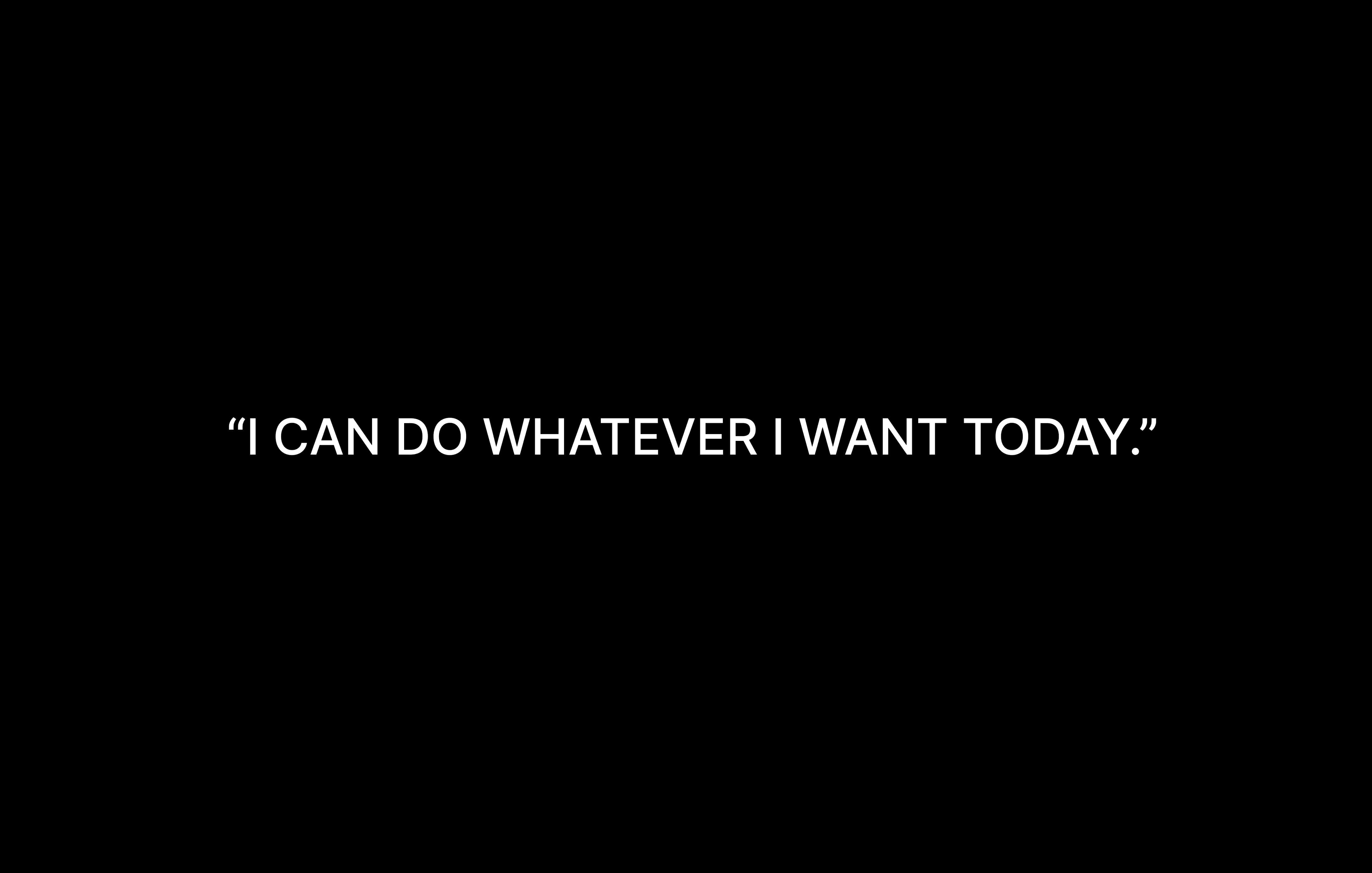 I Can Do Whatever I Want Today Wallpaper