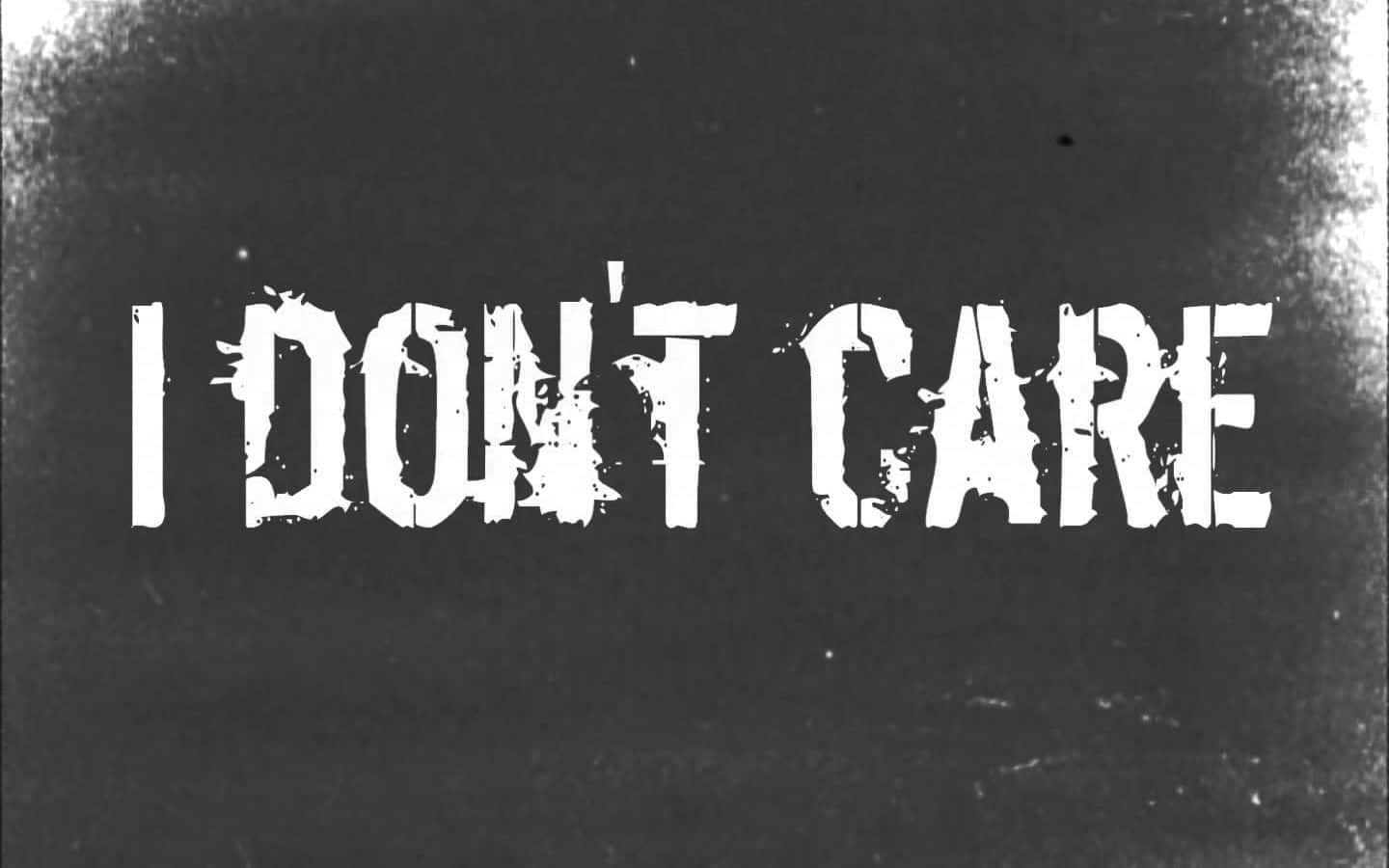 I Don't Care - I Don't Care - I Don't Care - I Don't Care - Wallpaper