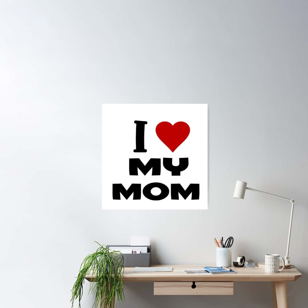 I Love My Mom Poster Wallpaper