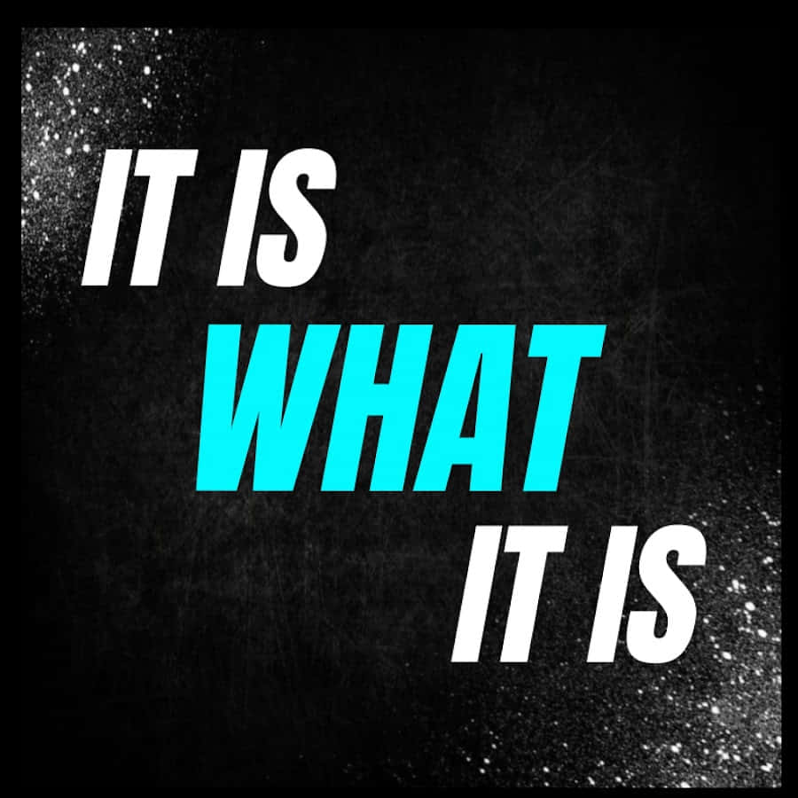 It Is What It Is Text Graphic Wallpaper