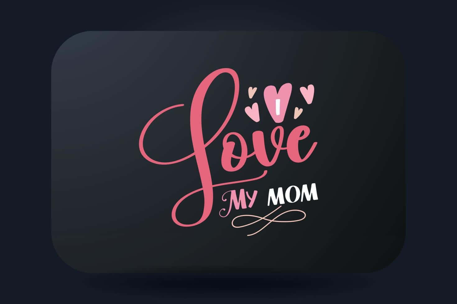 Love My Mom Graphic Wallpaper