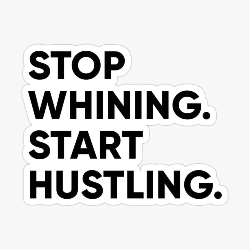 Stop Whining Start Hustling Sticker Wallpaper