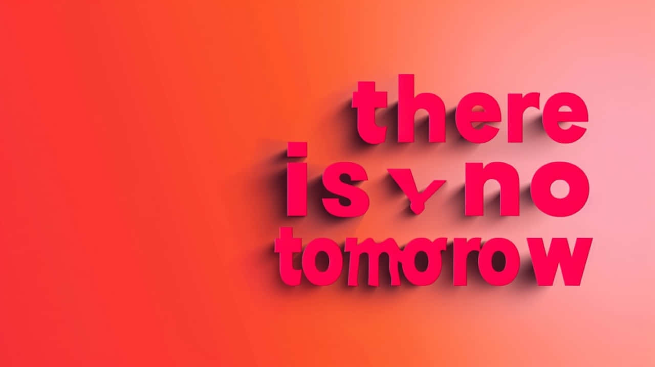 There Is No Tomorrow Text Design Wallpaper