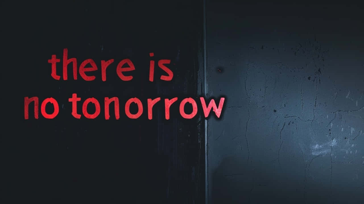 There Is No Tomorrow Text Wallpaper