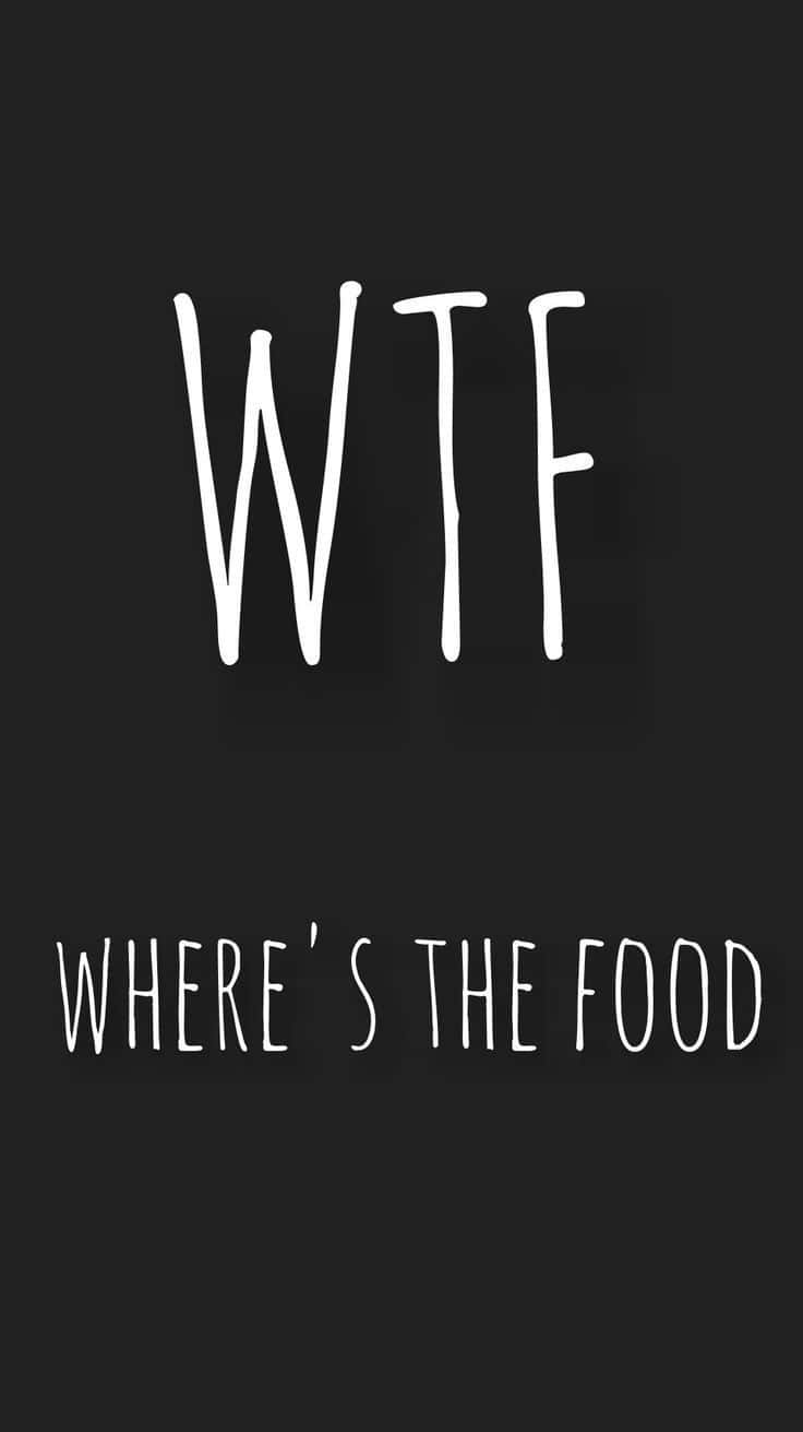 W T F Wheres The Food Quote Wallpaper