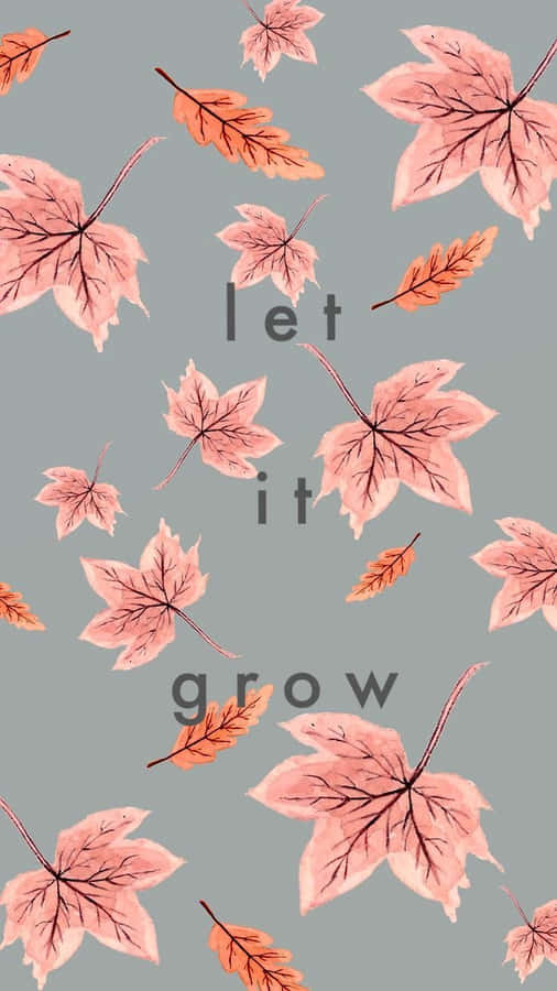 Autumn Leaves_ Let It Grow_ Background Wallpaper