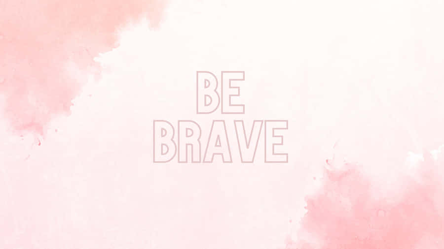 Be Brave Blush Pink Inspirational Quote Wallpaper