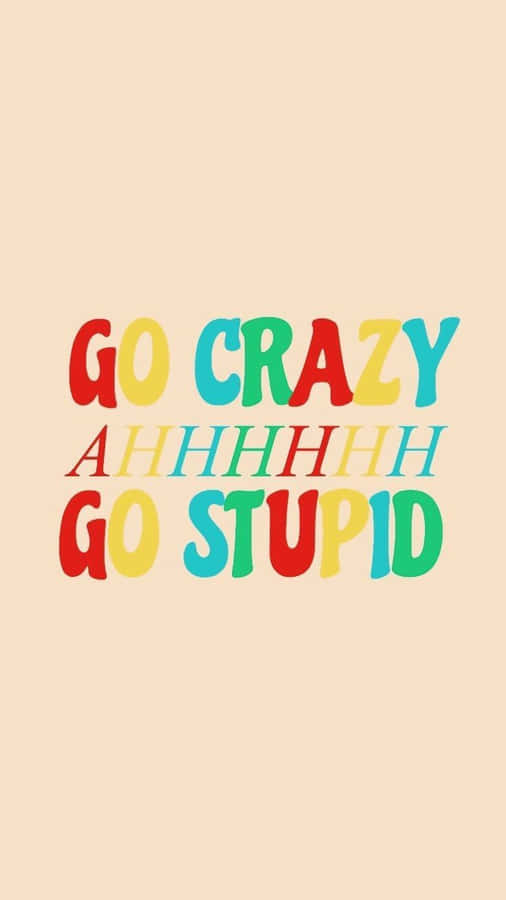 Go Crazy Go Stupid Meme Iphone Wallpaper