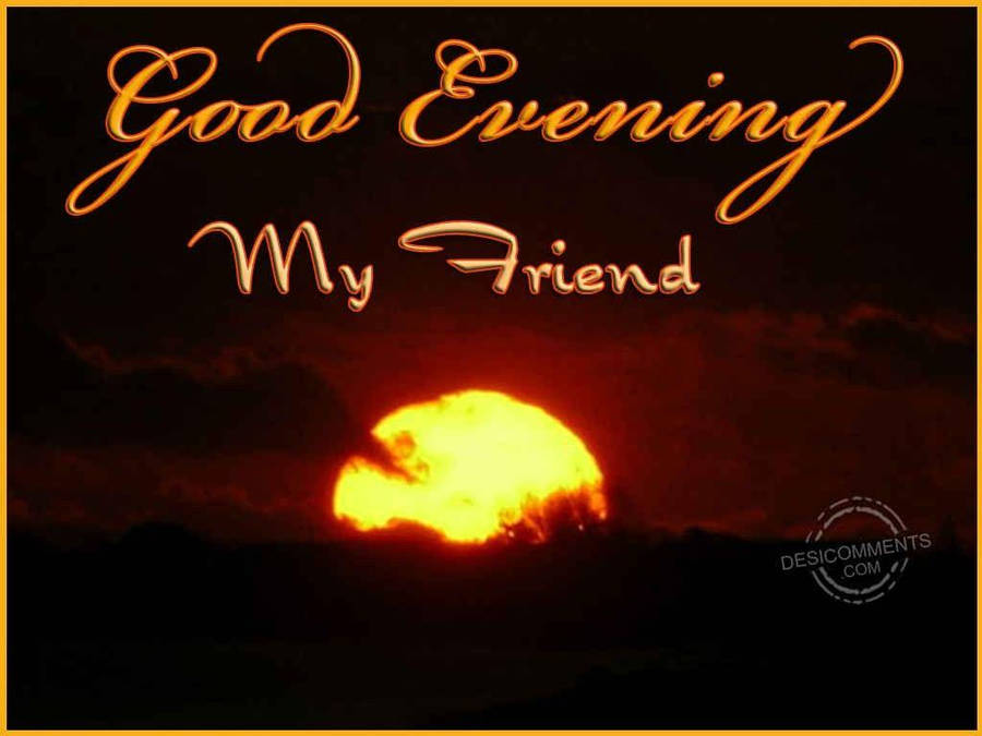 Good Evening My Friend Wallpaper