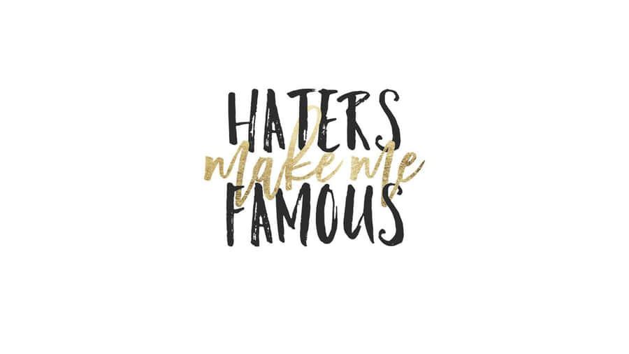 Haters Make Me Famous Wallpaper