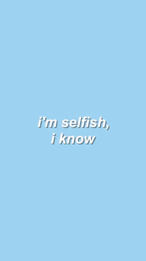 I Am Selfish Paste Blue Phone Wallpaper