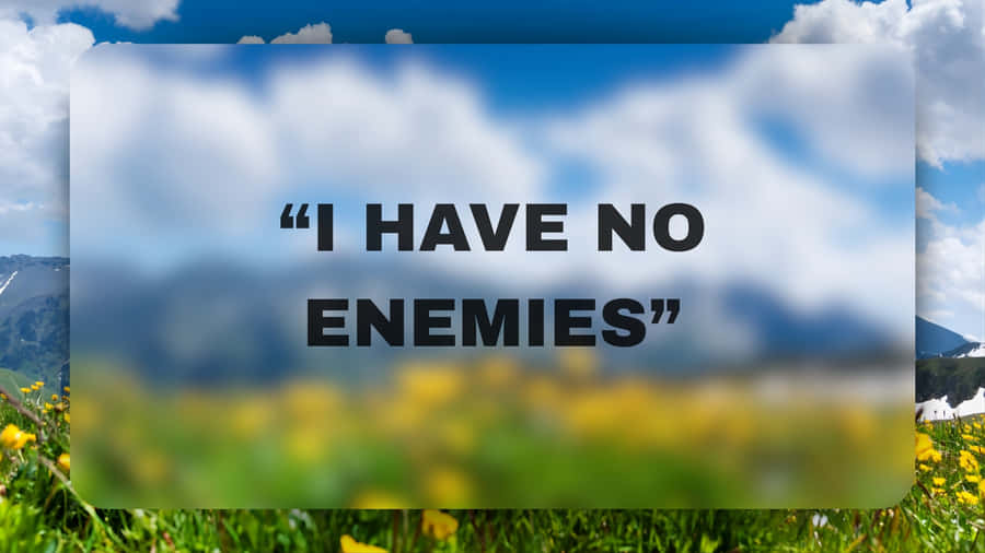 I Have No Enemies Wallpaper