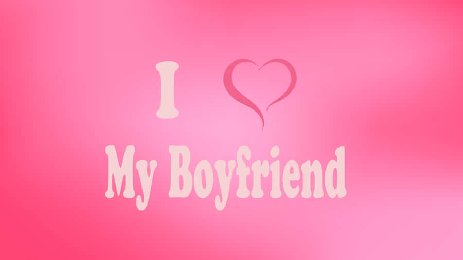 I Love My Boyfriend Wallpaper
