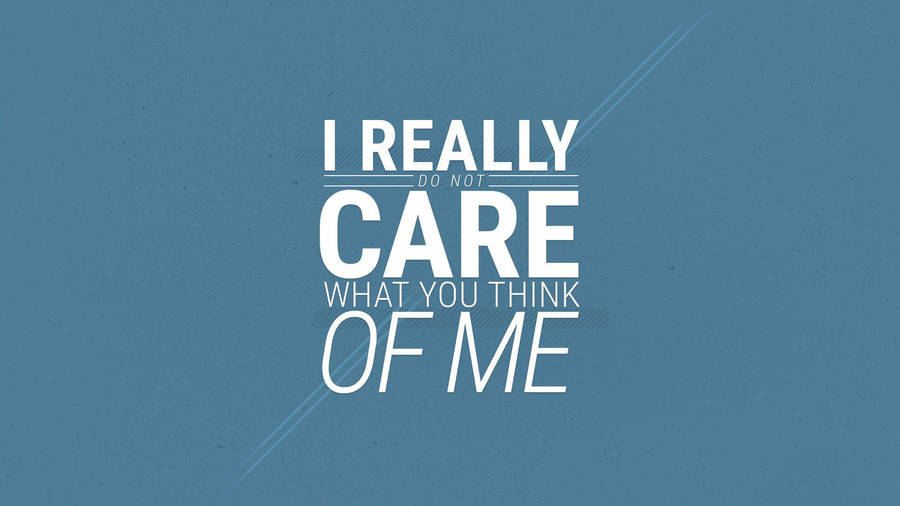 I Really Do Not Care Wallpaper