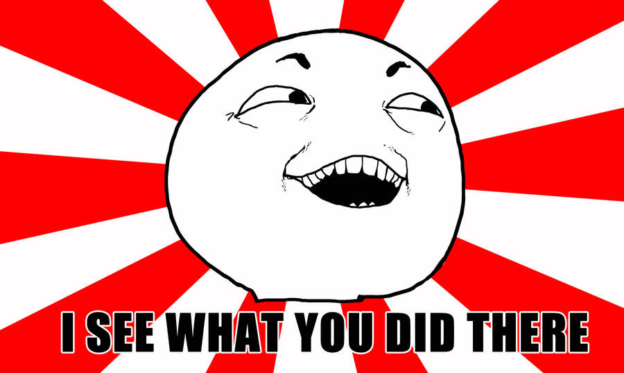 I See What You Did There Wallpaper