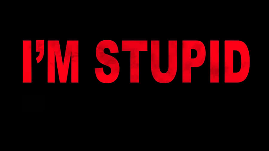 Im Stupid Bold Text Wallpaper
