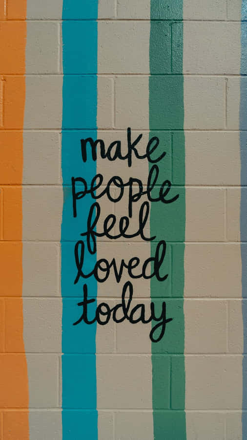 Make People Feel Loved Today Wallpaper