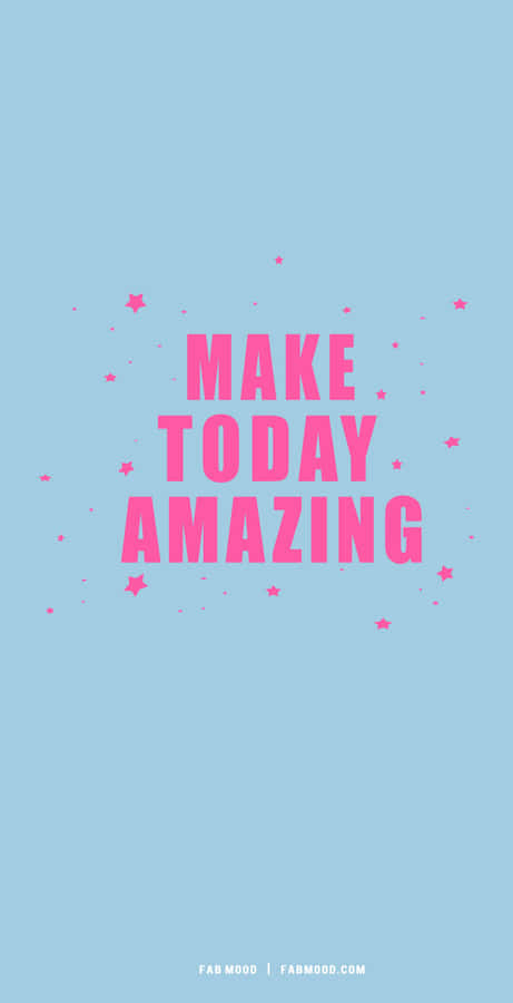 Make Today Amazing Wallpaper Wallpaper