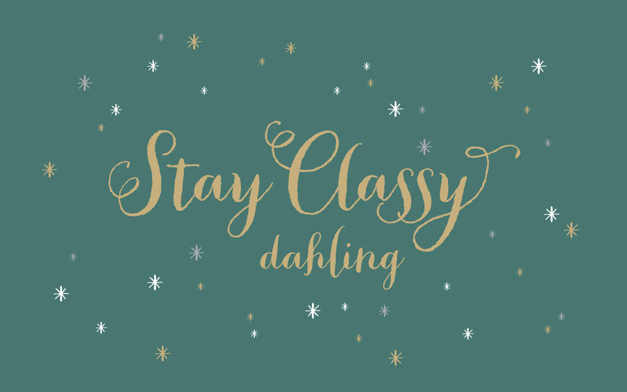 Stay Classy Darling Inspirational Desktop Wallpaper