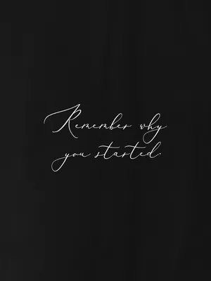 A Black Background With The Words Remember Why You Started Wallpaper