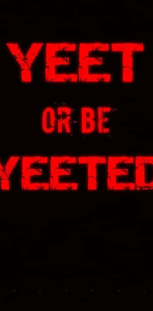 A Black Background With The Words Yeet Or Be Yeet Wallpaper