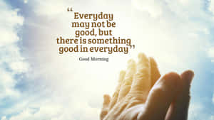 A Hand Reaching Up To The Sky With The Words, Everyday May Not Be Good But There Is Something Good In Every Day Wallpaper