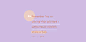 A Purple Background With A Quote That Says Remember That You Are Not Getting What You Want Is Sometimes A Wonderful Stroke Of Luck Wallpaper