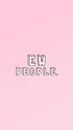 Anti Social Ew People Wallpaper