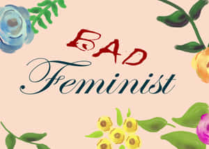 Bad Feminist Artistic Floral Design Wallpaper