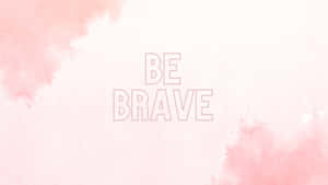 Be Brave Blush Pink Inspirational Quote Wallpaper