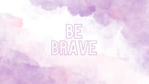 Be Brave Watercolor Watercolor Background Wallpaper