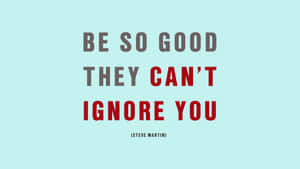 Be So Good They Can't Ignore You Quote Wallpaper