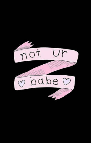 Bold Declaration - Not Ur Babe Savage Quote Wallpaper