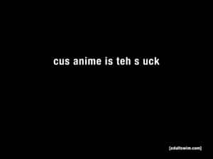 Cus Anime Is Teh S Suck Wallpaper