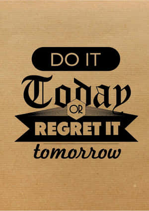 Do It Today Or Regret It Tomorrow Motivational Quote Wallpaper