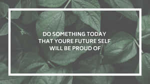 Do Something Today That Your Future Self Will Be Proud Of Wallpaper