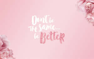 Don't Be The Same Is Better Pink Floral Background Wallpaper