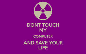 Don't Touch My Computer Save Life Wallpaper