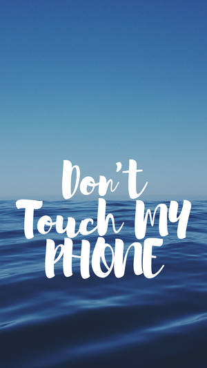 Don't Touch My Phone Blue Sea Wallpaper