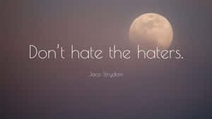 Dont Hate The Haters Wallpaper