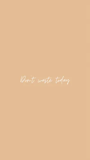 Don’t Waste Today Quote Written In Beige Aesthetic Phone Wallpaper