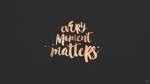 Every Moment Matters Laptop Wallpaper